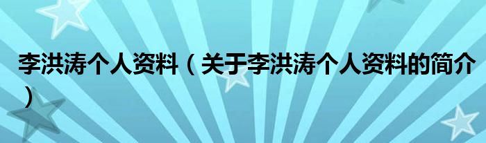 李洪濤個人資料（關于李洪濤個人資料的簡介）