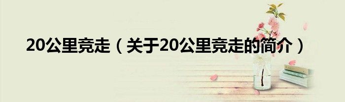 20公里競走（關(guān)于20公里競走的簡介）