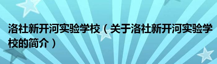 洛社新開河實驗學(xué)校（關(guān)于洛社新開河實驗學(xué)校的簡介）