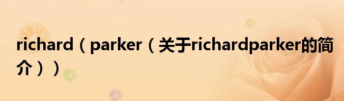 richard（parker（關(guān)于richardparker的簡介））