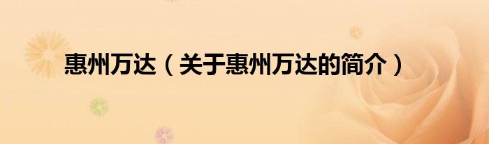 惠州萬達(dá)（關(guān)于惠州萬達(dá)的簡介）