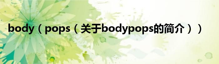 body（pops（關于bodypops的簡介））