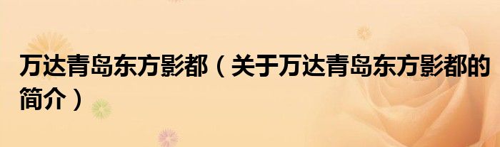 萬達(dá)青島東方影都（關(guān)于萬達(dá)青島東方影都的簡介）