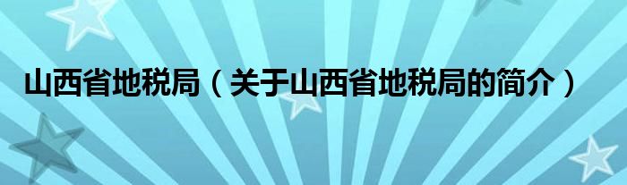 山西省地稅局（關(guān)于山西省地稅局的簡介）