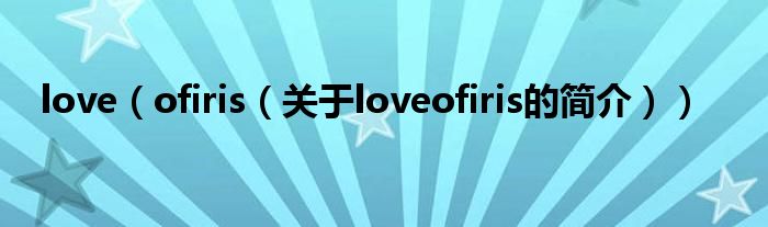 love（ofiris（關(guān)于loveofiris的簡介））