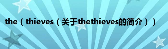 the（thieves（關(guān)于thethieves的簡介））