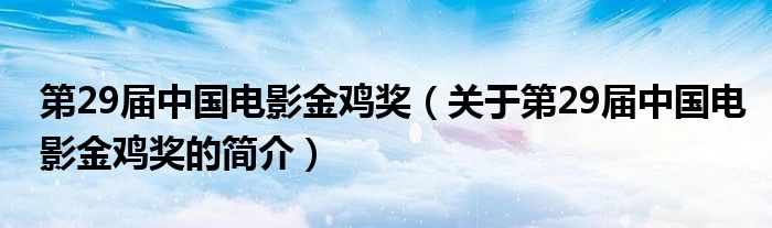 第29屆中國電影金雞獎(jiǎng)（關(guān)于第29屆中國電影金雞獎(jiǎng)的簡介）