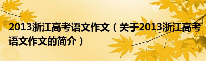 2013浙江高考語文作文（關(guān)于2013浙江高考語文作文的簡介）