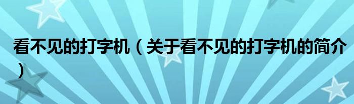 看不見的打字機（關(guān)于看不見的打字機的簡介）