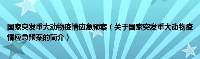 國家突發(fā)重大動物疫情應(yīng)急預(yù)案（關(guān)于國家突發(fā)重大動物疫情應(yīng)急預(yù)案的簡介）