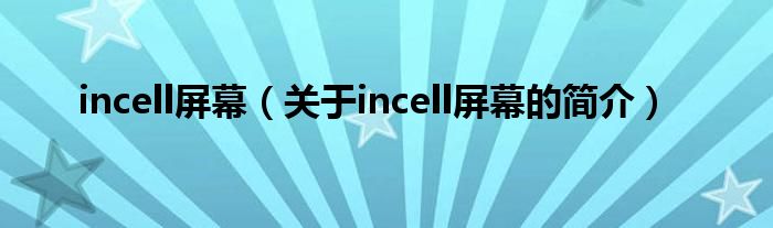 incell屏幕（關于incell屏幕的簡介）