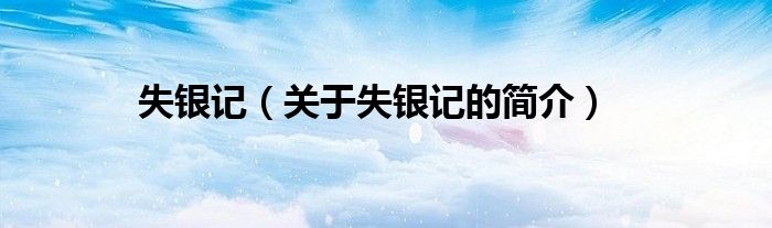 失銀記（關(guān)于失銀記的簡介）