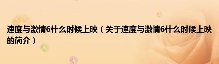 速度與激情6什么時(shí)候上映（關(guān)于速度與激情6什么時(shí)候上映的簡介）