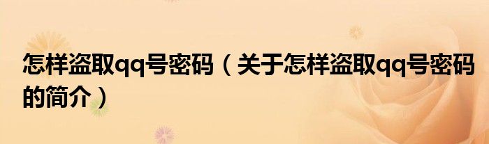 怎樣盜取qq號(hào)密碼（關(guān)于怎樣盜取qq號(hào)密碼的簡介）