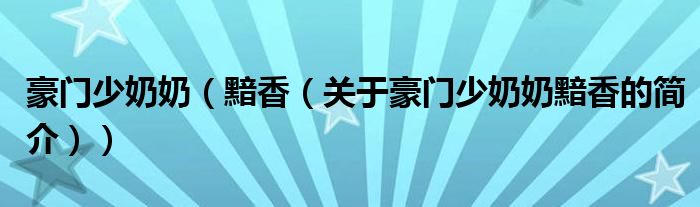 豪門少奶奶（黯香（關(guān)于豪門少奶奶黯香的簡(jiǎn)介））