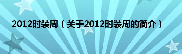 2012時(shí)裝周（關(guān)于2012時(shí)裝周的簡(jiǎn)介）