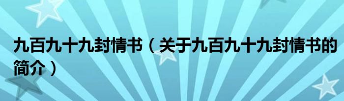 九百九十九封情書(shū)（關(guān)于九百九十九封情書(shū)的簡(jiǎn)介）