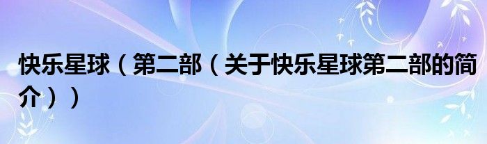 快樂星球（第二部（關(guān)于快樂星球第二部的簡介））