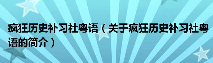 瘋狂歷史補(bǔ)習(xí)社粵語（關(guān)于瘋狂歷史補(bǔ)習(xí)社粵語的簡(jiǎn)介）