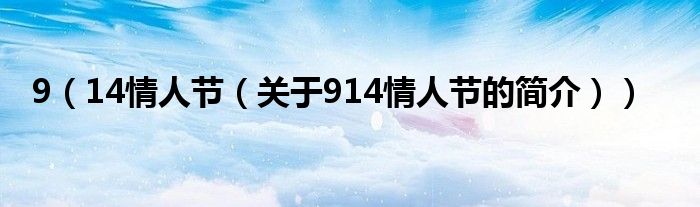 9（14情人節(jié)（關(guān)于914情人節(jié)的簡(jiǎn)介））