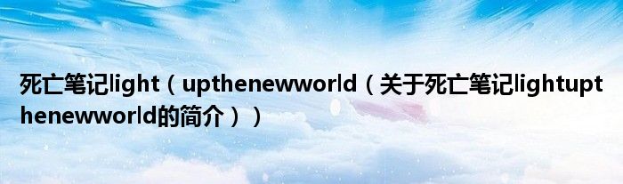 死亡筆記light（upthenewworld（關(guān)于死亡筆記lightupthenewworld的簡介））