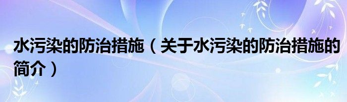 水污染的防治措施（關(guān)于水污染的防治措施的簡介）