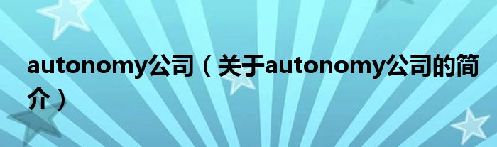 autonomy公司（關于autonomy公司的簡介）