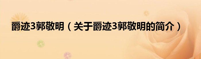 爵跡3郭敬明（關(guān)于爵跡3郭敬明的簡(jiǎn)介）