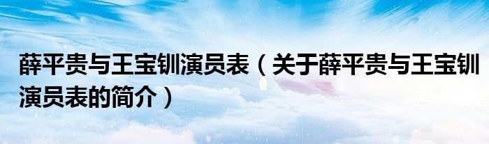 薛平貴與王寶釧演員表（關(guān)于薛平貴與王寶釧演員表的簡(jiǎn)介）