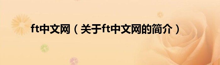 ft中文網(wǎng)（關(guān)于ft中文網(wǎng)的簡介）