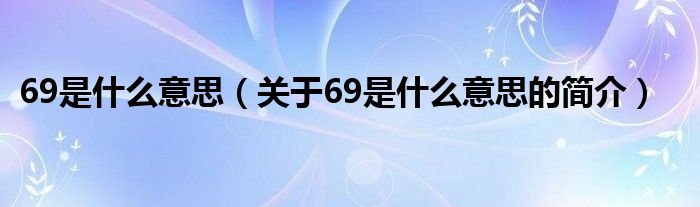 69是什么意思（關(guān)于69是什么意思的簡介）