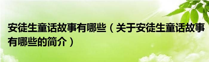 安徒生童話故事有哪些（關于安徒生童話故事有哪些的簡介）