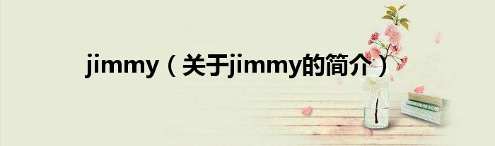 jimmy（關(guān)于jimmy的簡介）