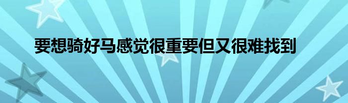 要想騎好馬感覺(jué)很重要但又很難找到