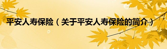 平安人壽保險（關于平安人壽保險的簡介）