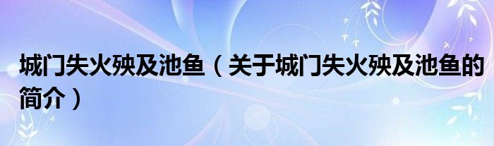 城門失火殃及池魚（關(guān)于城門失火殃及池魚的簡(jiǎn)介）