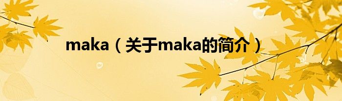 maka（關于maka的簡介）