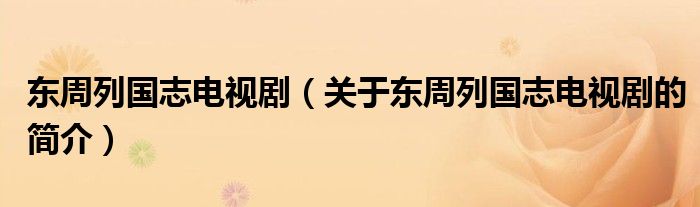 東周列國志電視?。P(guān)于東周列國志電視劇的簡介）