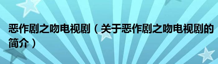 惡作劇之吻電視?。P(guān)于惡作劇之吻電視劇的簡(jiǎn)介）