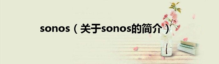 sonos（關(guān)于sonos的簡介）