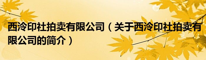 西泠印社拍賣有限公司（關(guān)于西泠印社拍賣有限公司的簡介）