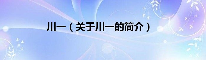 川一（關(guān)于川一的簡(jiǎn)介）