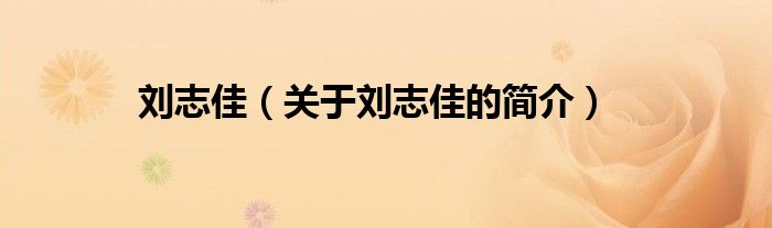 劉志佳（關(guān)于劉志佳的簡(jiǎn)介）