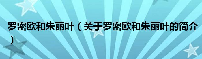 羅密歐和朱麗葉（關于羅密歐和朱麗葉的簡介）