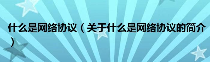 什么是網(wǎng)絡協(xié)議（關于什么是網(wǎng)絡協(xié)議的簡介）