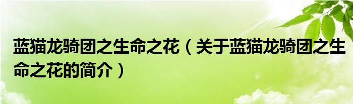 藍(lán)貓龍騎團之生命之花（關(guān)于藍(lán)貓龍騎團之生命之花的簡介）