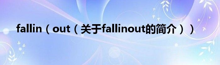 fallin（out（關(guān)于fallinout的簡介））