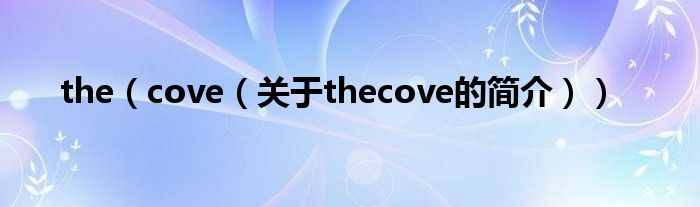 the（cove（關于thecove的簡介））