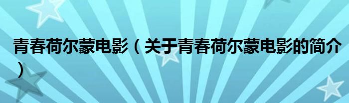 青春荷爾蒙電影（關(guān)于青春荷爾蒙電影的簡介）