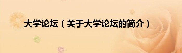 大學(xué)論壇（關(guān)于大學(xué)論壇的簡(jiǎn)介）